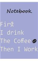 First drink Coffee Then I Work