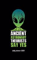 Ancient Astronaut Theorists Say Yes - Daily Planner 2020: 6x9 Daily Planner 2020 for an Ancient Astronaut Theorists