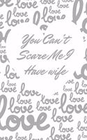 You Can't Scare Me I Have wife: journal Gift for Husband, Dads, Married couples