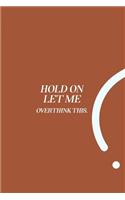 Hold On Let Me Overthink This.: funny notebook and journal Wide Ruled 6x9 120 Pages.