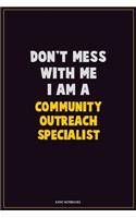 Don't Mess With Me, I Am A Community Outreach Specialist: Career Motivational Quotes 6x9 120 Pages Blank Lined Notebook Journal