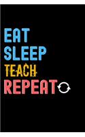 Eat, Sleep, Teach, Repeat Notebook - Teach Funny Gift: Lined Notebook / Journal Gift, 120 Pages, 6x9, Soft Cover, Matte Finish