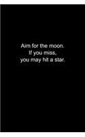 Aim for the moon. If you miss, you may hit a star.