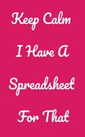 Keep Calm I Have A Spreadsheet For That