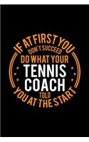 If At First You Don't Succeed Do What Your Tennis Coach Told You At The Start: Lined Journal, 120 Pages, 6x9 Sizes, Funny Tennis Player and Coach Notebook Gift for Team Coaches