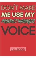 Don't Make Me Use My Product Manager Voice: Gift Product Manager Gag Journal Notebook 6x9 110 lined book