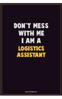 Don't Mess With Me, I Am A Logistics assistant