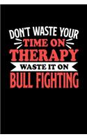 Don't Waste Your Time On Therapy Waste It On Bull Fighting