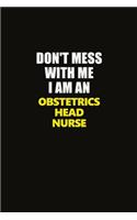 Don't Mess With Me I Am An Obstetrics head nurse: Career journal, notebook and writing journal for encouraging men, women and kids. A framework for building your career.