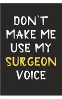 Don't Make Me Use My Surgeon Voice: Surgeon Journal Notebook to Write Down Things, Take Notes, Record Plans or Keep Track of Habits (6" x 9" - 120 Pages)