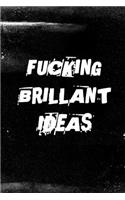 Fucking Brilliant Ideas: Funny Gag Gift - Humor Notebook - Joke Journal - Funny Gift - Coworker Notebook