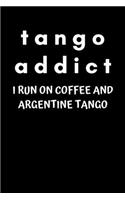 Tango Addict I Run on Coffee and Argentine Tango