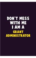 Don't Mess With Me, I Am A Grant Administrator