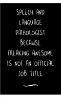 Speech and Language Pathologist Because Freaking Awesome is not an Official Job Title: Funny Office Notebook/Journal For Women/Men/Coworkers/Boss/Business Woman/Funny office work desk humor/ Stress Relief Anger Management Journal(6x9 i
