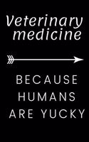 Veterinary Medicine because Humans are Yucky: Funny Journal for Vet students and graduates. This notebook is for writing in and will make a great gag gift for the vet in your life.