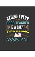 Behind Every Good Teacher is a Great Teaching Assistant: Teacher Appreciation Notebook Or Journal