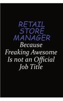 Retail Store Manager Because Freaking Awesome Is Not An Official Job Title: Career journal, notebook and writing journal for encouraging men, women and kids. A framework for building your career.