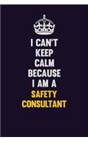 I Can't Keep Calm Because I Am A Safety Consultant: Motivational and inspirational career blank lined gift notebook with matte finish