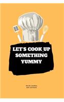 Let's Cook Up Something Yummy: A blank Recipe Journal to write Ideas Notebook Kitchen Novelty Gift Diary for cook Lovers, Lined Bakery