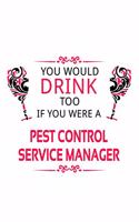 You Would Drink Too If You Were A Pest Control Service Manager: Original Pest Control Service Manager Notebook, Pest Control Service Managing/Organizer Journal Gift, Diary, Doodle Gift or Notebook - 6 x 9 Compact