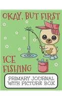 Okay, But First Ice Fishing Primary Journal With Picture Box: Adorable Winter Pomeranian Puppy Dog Out On The Lake