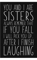 You And I Are Sisters Always Remember That If You Fall I Will Pick You Up After I Finish Laughing: Funny Sarcastic Blank Lined Notebook for Writing/110 pages/6"x9"