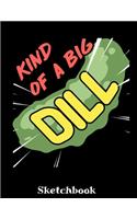 Kind Of A Big Dill Sketchbook