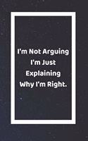 I'm Not Arguing I'm Just Explaining Why I'm Right