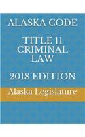 Alaska Code Title 11 Criminal Law 2018 Edition