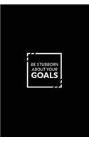 Be Stubborn about Your Goals: Motivational Journal - 120-Page Blank Page Inspirational Notebook - 6 X 9 Perfect Bound Softcover(Motivational Journals)