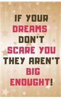 If Your Dreams Dont Scare You They Arent Big Enough!