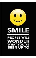 Smile People Will Wonder What You've Been Up To: 6X9 Funny Journal With Smiley