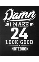 Damn I Make 24 Look Good Notebook: Funny Birthday Notebook - Blank Line Composition Notebook and Journal for 24th Birthday Gift: Funny Birthday Quote (8.5 x 11 - 110 pages)