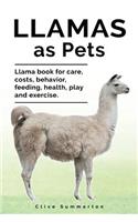 Llamas as Pets. Llama Book for Care, Costs, Behavior, Feeding, Health, Play and Exercise.