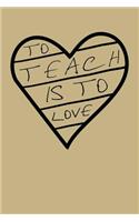 To Teach Is to Love: Blank Lined Journal to Write in - Ruled Writing Notebook