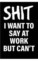 Shit I Want to Say at Work But Can't: Matte Black College Ruled Journal Notebook Funny Gifts for Coworkers