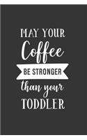 May Your Coffee Be Stronger Than Your Toddler: Blank Lined Notebook to Write in for Notes, to Do Lists, Notepad, Journal, Funny Gifts for Mom
