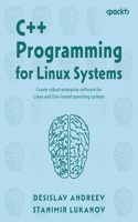 C++ Programming for Linux Systems: Create robust enterprise software for Linux and Unix-based operating systems