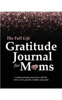 Full Life Gratitude Journal for Moms: A daily gratitude journal for a full life that is more grateful, mindful, and joyful