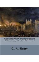When London burned; a story of restoration times and the great fire. By