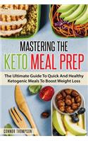 Mastering The Keto Meal Prep: The Ultimate Guide To Quick And Healthy Ketogenic Meals To Boost Weight Loss