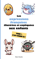 Les expressions françaises illustrées et expliquées aux enfants - Tome 1