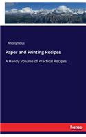 Paper and Printing Recipes: A Handy Volume of Practical Recipes