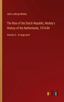 Rise of the Dutch Republic; Motley's History of the Netherlands, 1574-84