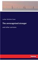 The unrecognised stranger: and other sermons(English)