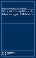 Wirtschaftskriminalitat Und Die Privatisierung Der Ddr-Betriebe
