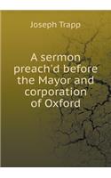A Sermon Preach'd Before the Mayor and Corporation of Oxford