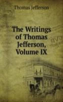 Writings of Thomas Jefferson, Volume IX