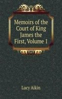 Memoirs of the Court of King James the First, Volume 1