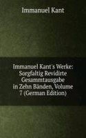 Immanuel Kant's Werke: Sorgfaltig Revidirte Gesammtausgabe in Zehn Banden, Volume 7 (German Edition)